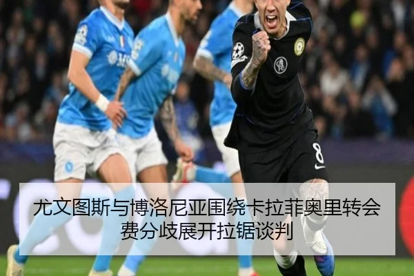 尤文图斯与博洛尼亚围绕卡拉菲奥里转会费分歧展开拉锯谈判